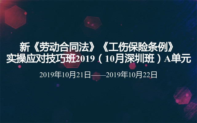 新《劳动合同法》《工伤保险条例》实操应对技巧班2019（10月深圳班）A单元