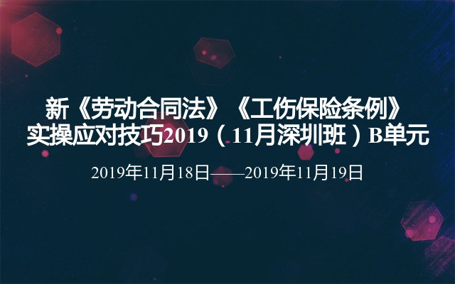 新《劳动合同法》《工伤保险条例》实操应对技巧2019（11月深圳班）B单元