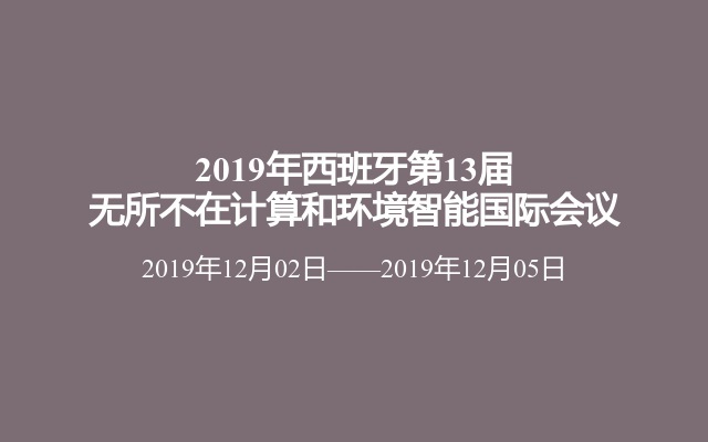 2019年西班牙第13届无所不在计算和环境智能国际会议