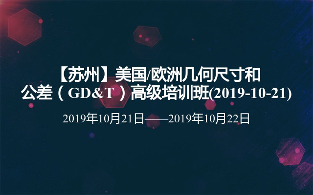 【苏州】美国/欧洲几何尺寸和公差（GD&T）高级培训班(2019-10-21)