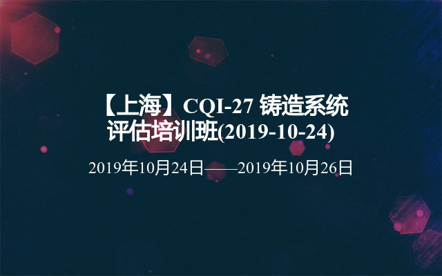 【上海】CQI-27 铸造系统评估培训班(2019-10-24)