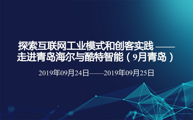 探索互联网工业模式和创客实践 ——走进青岛海尔与酷特智能（9月青岛）