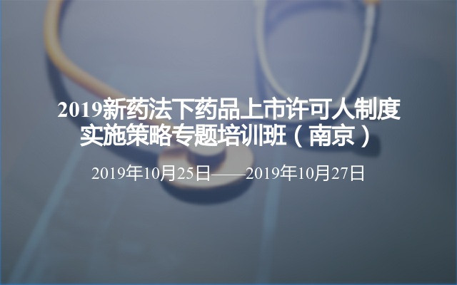 2019新药法下药品上市许可人制度实施策略专题培训班（南京）