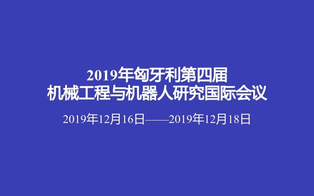 2019年匈牙利第四届机械工程与机器人研究国际会议