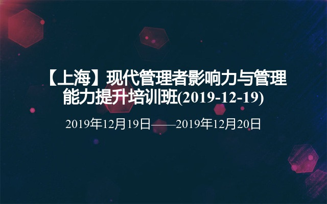 【上海】现代管理者影响力与管理能力提升培训班(2019-12-19)