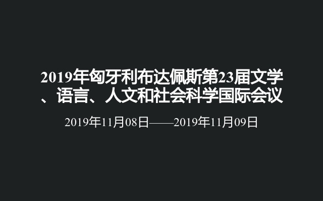 2019年匈牙利布达佩斯第23届文学、语言、人文和社会科学国际会议