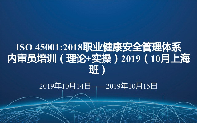 ISO 45001:2018职业健康安全管理体系 内审员培训（理论+实操）2019（10月上海班）