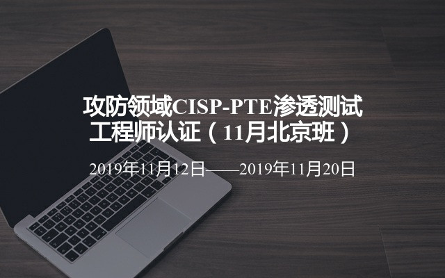 攻防领域CISP-PTE渗透测试工程师认证（11月北京班）