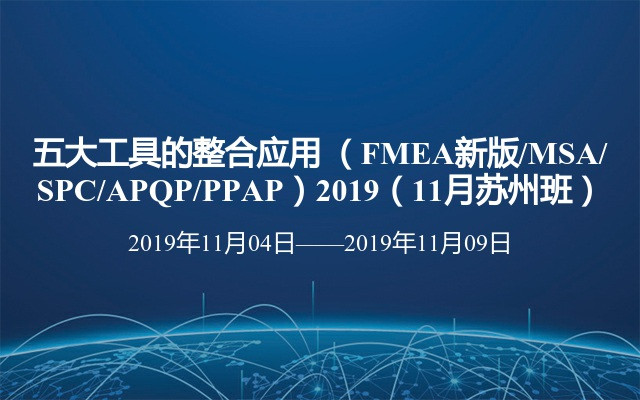 五大工具的整合应用 （FMEA新版/MSA/SPC/APQP/PPAP）2019（11月苏州班）