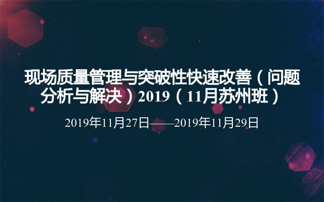 现场质量管理与突破性快速改善（问题分析与解决）2019（11月苏州班）