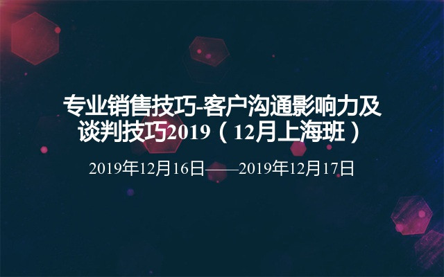 专业销售技巧-客户沟通影响力及谈判技巧2019（12月上海班）