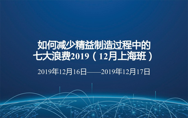 如何减少精益制造过程中的七大浪费2019（12月上海班）