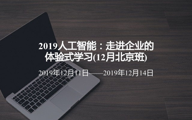 2019人工智能：走进企业的体验式学习(12月北京班)