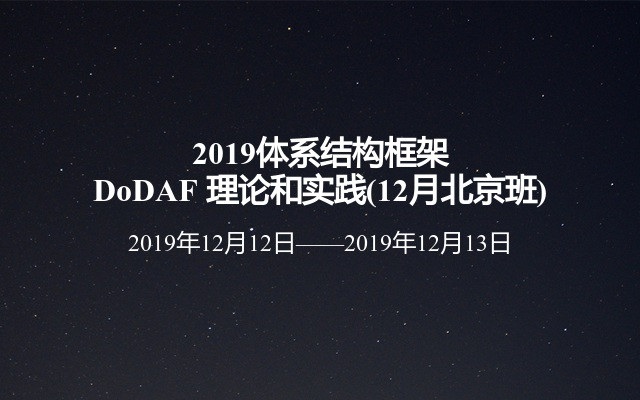 2019体系结构框架DoDAF 理论和实践(12月北京班)
