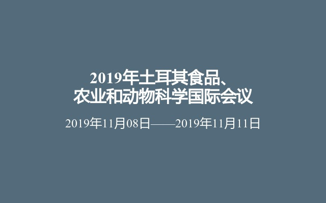 2019年土耳其食品、农业和动物科学国际会议