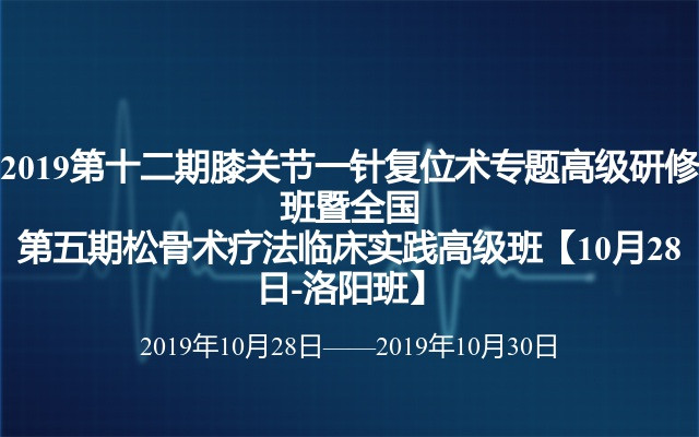 2019第十二期膝关节一针复位术专题高级研修班暨全国第五期松骨术疗法临床实践高级班（洛阳）