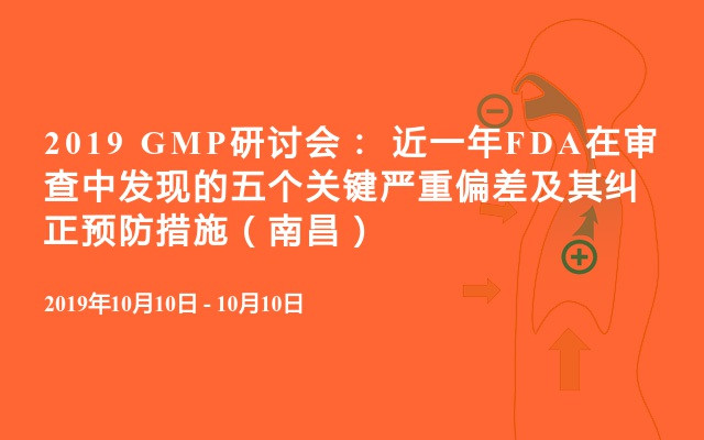 2019 GMP研讨会： 近一年FDA在审查中发现的五个关键严重偏差及其纠正预防措施（南昌）