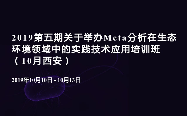 2019第五期关于举办Meta分析在生态环境领域中的实践技术应用培训班（10月西安）