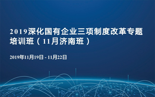 2019深化国有企业三项制度改革专题培训班（11月济南班）