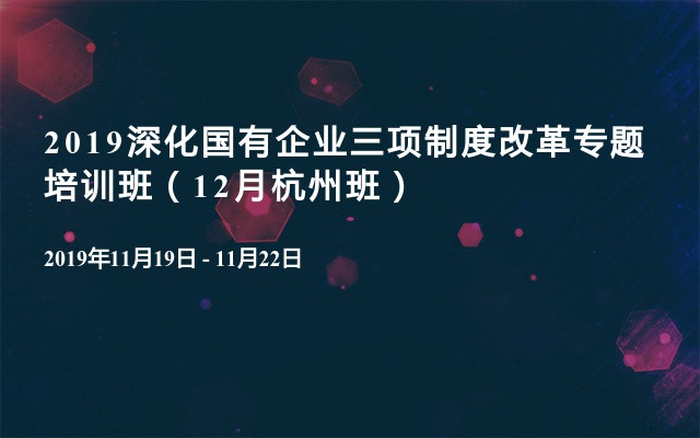 2019深化国有企业三项制度改革专题培训班（12月杭州班）