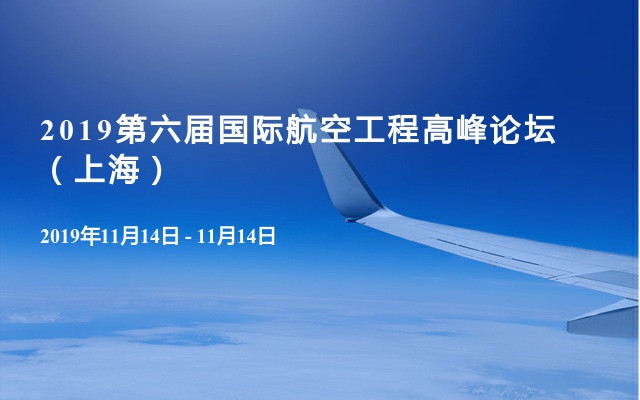 2019第六届国际航空工程高峰论坛（上海）