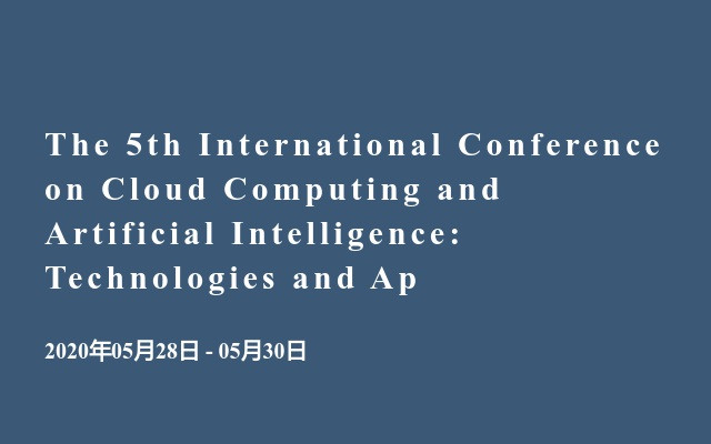 The 5th International Conference on Cloud Computing and Artificial Intelligence: Technologies and Ap