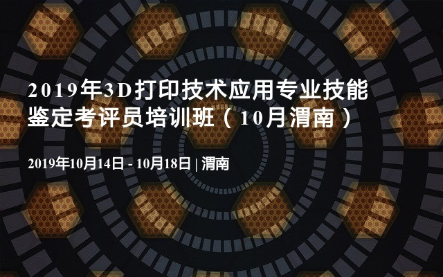 2019年3D打印技术应用专业技能鉴定考评员培训班（10月渭南）