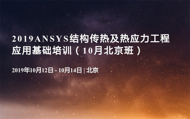 2019ANSYS结构传热及热应力工程应用基础培训（10月北京班）