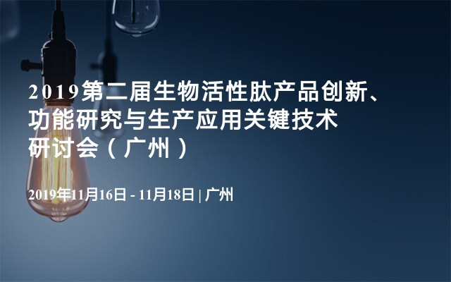 2019第二届生物活性肽产品创新、功能研究与生产应用关键技术研讨会（广州）