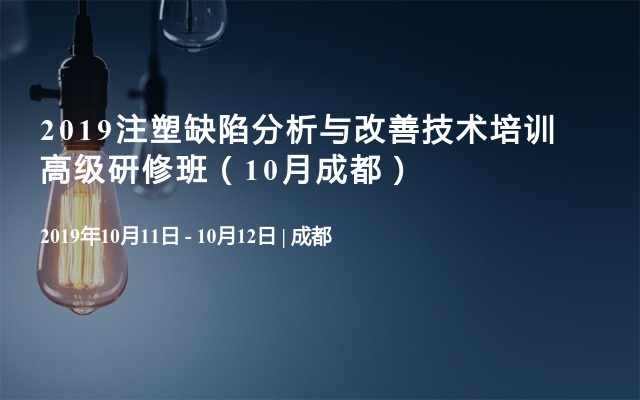 2019注塑缺陷分析与改善技术培训高级研修班（10月成都）