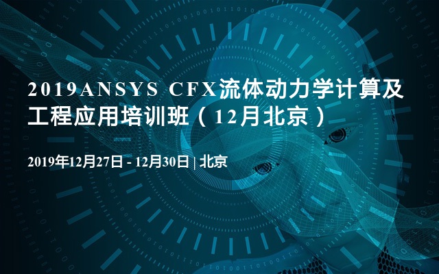 2019ANSYS CFX流体动力学计算及工程应用培训班（12月北京）