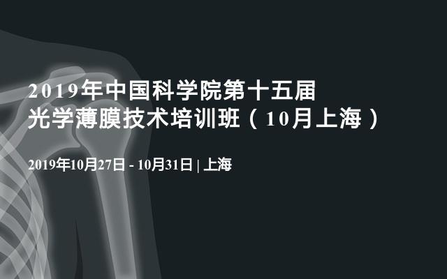 2019年中国科学院第十五届光学薄膜技术培训班（10月上海）