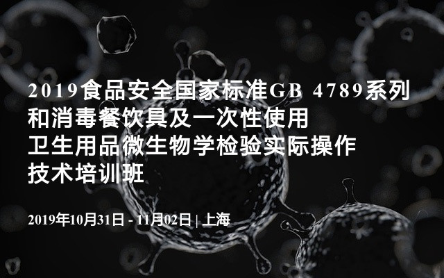 2019食品安全国家标准GB 4789系列和消毒餐饮具及一次性使用卫生用品微生物学检验实际操作技术培训班