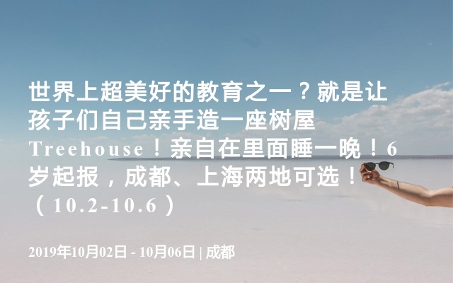 世界上超美好的教育之一？就是让孩子们自己亲手造一座树屋 Treehouse！亲自在里面睡一晚！6岁起报，成都、上海两地可选！（10.2-10.6）