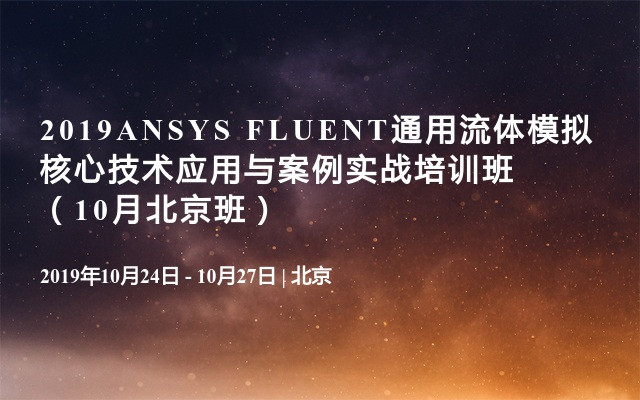 2019ANSYS FLUENT通用流体模拟核心技术应用与案例实战培训班（10月北京班）