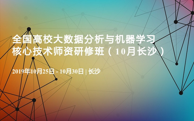 全国高校大数据分析与机器学习核心技术师资研修班（10月长沙）