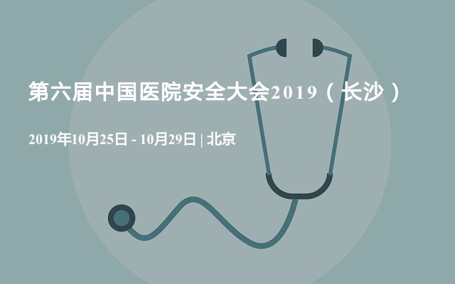 第六届中国医院安全大会2019（长沙）