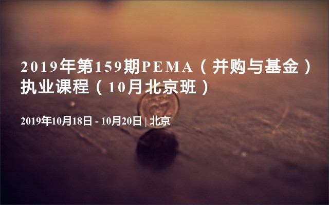 2019年第159期PEMA（并购与基金）执业课程（10月北京班）