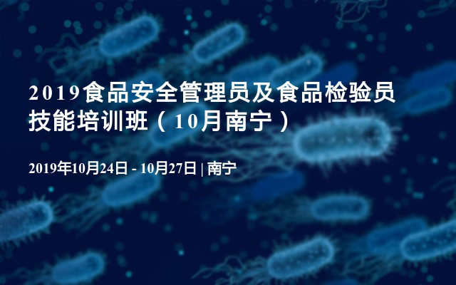 2019食品安全管理员及食品检验员技能培训班（10月南宁）