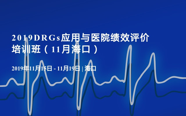 2019DRGs应用与医院绩效评价培训班（11月海口）