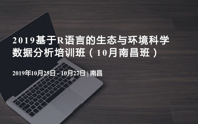 2019基于R语言的生态与环境科学数据分析培训班（10月南昌班）