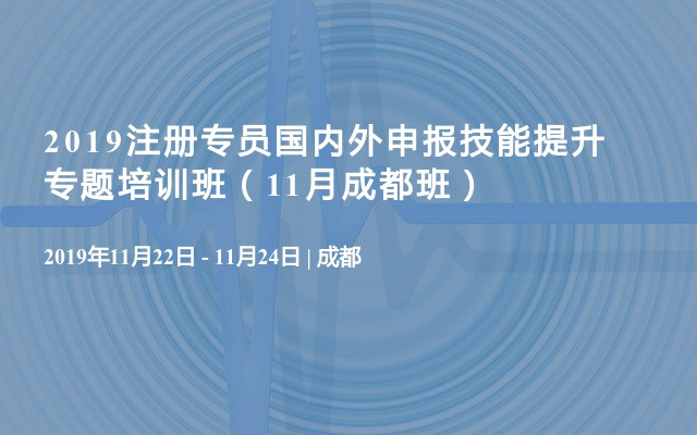 2019注册专员国内外申报技能提升专题培训班（11月成都班）