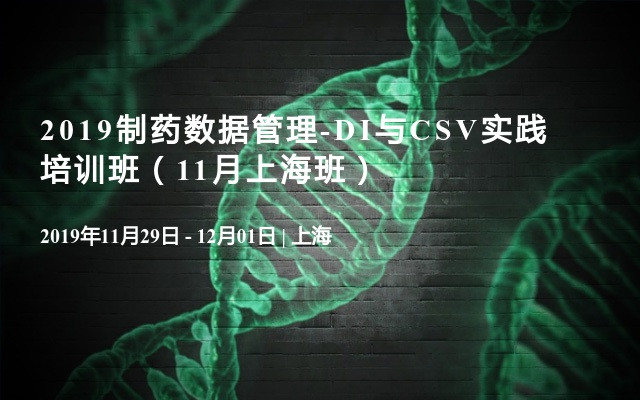2019制药数据管理-DI与CSV实践培训班（11月上海班）