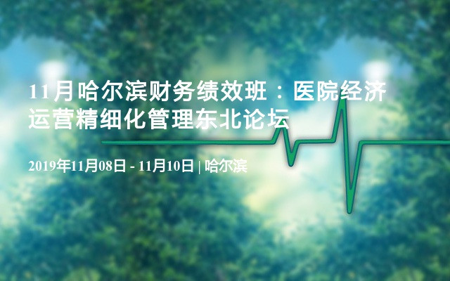 11月哈尔滨财务绩效班：医院经济运营精细化管理东北论坛