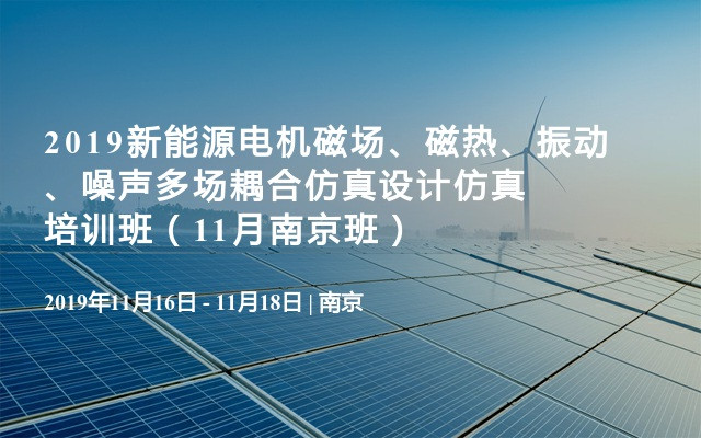 2019新能源电机磁场、磁热、振动、噪声多场耦合仿真设计仿真培训班（11月南京班）