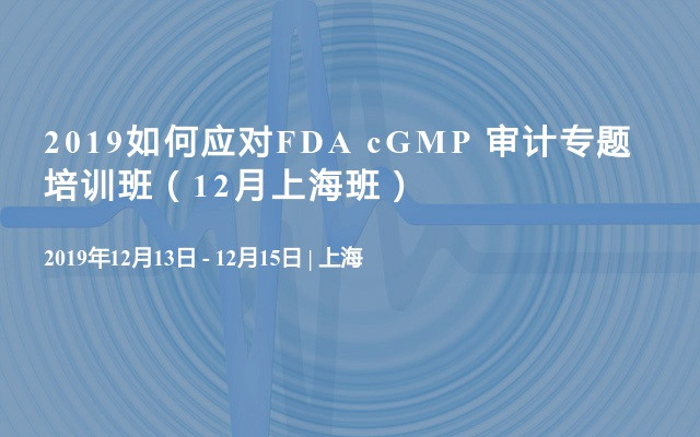 2019如何应对FDA cGMP 审计专题培训班（12月上海班）