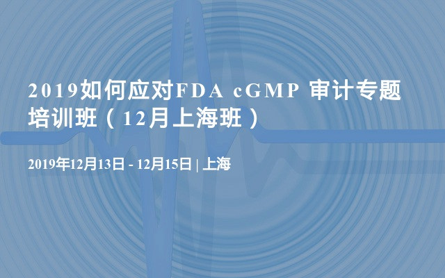 2019如何应对FDA cGMP 审计专题培训班（12月上海班）