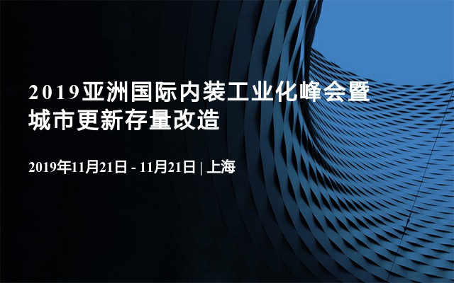 2019亚洲国际内装工业化峰会暨城市更新存量改造