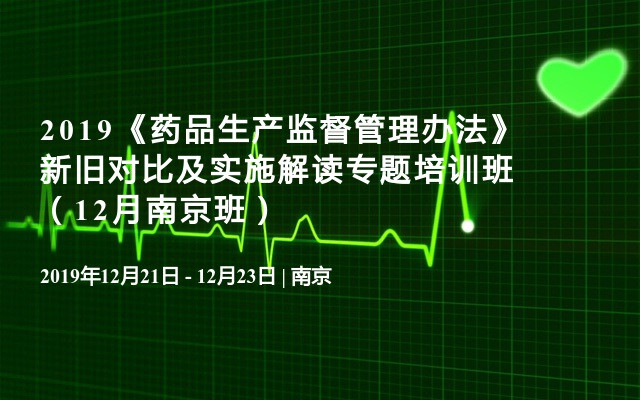 2019《药品生产监督管理办法》新旧对比及实施解读专题培训班（12月南京班）