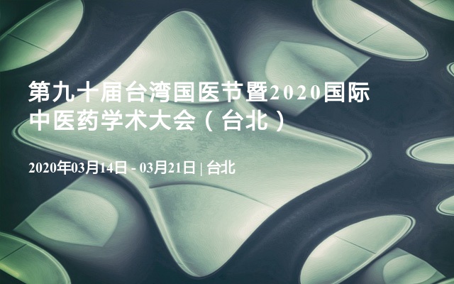 第九十届台湾国医节暨2020国际中医药学术大会（台北）